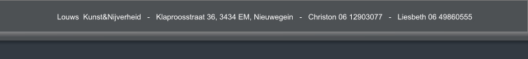 Louws  Kunst&Nijverheid   -   Klaproosstraat 36, 3434 EM, Nieuwegein   -   Christon 06 12903077   -   Liesbeth 06 49860555    