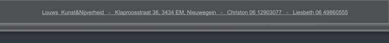 Louws  Kunst&Nijverheid   -   Klaproosstraat 36, 3434 EM, Nieuwegein   -   Christon 06 12903077   -   Liesbeth 06 49860555    